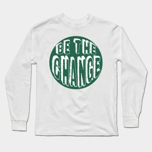 Be the Change! Long Sleeve T-Shirt